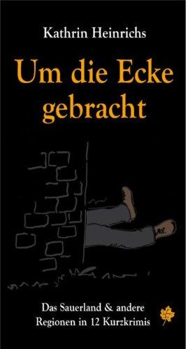 Um die Ecke gebracht: Das Sauerland & andere Regionen in 12 Kurzkrimis