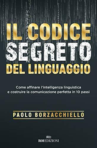 Il codice segreto del linguaggio. Come affinare l'intelligenza linguistica e costruire la comunicazione perfetta in 10 passi (Business)