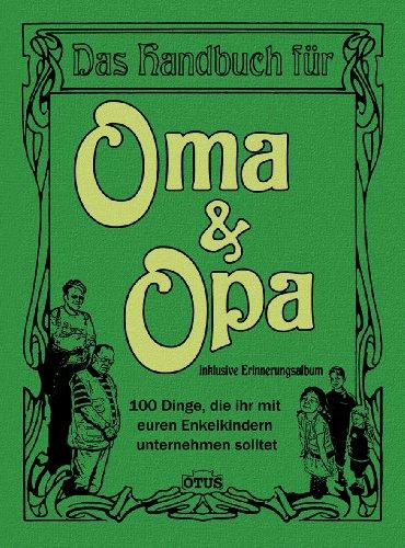 Das Handbuch für Oma & Opa - 100 Dinge die ihr mit eueren Enkelkindern unternehmen solltet: 100 Dinge die ihr mit euren Enkelkindern unternehmen solltet