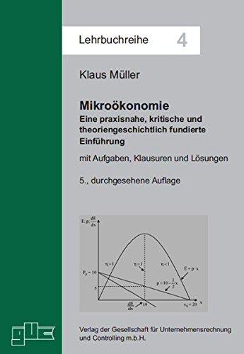 Mikroökonomie: Eine praxisnahe, kritische und theoriengeschichtlich fundierte Einführung (Lehrbuchreihe)