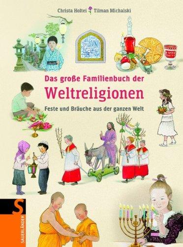 Das große Familienbuch der Weltreligionen: Feste und Bräuche aus der ganzen Welt