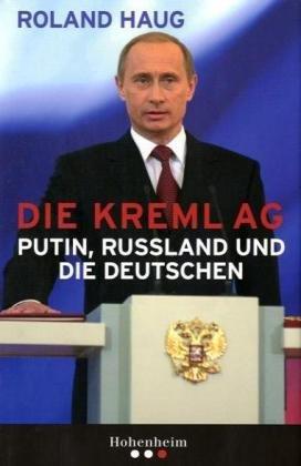 Die Kreml AG: Putin, Rußland und die Deutschen