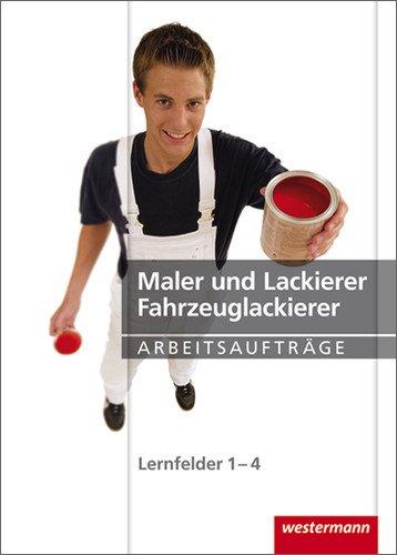 Maler und Lackierer / Fahrzeuglackierer Arbeitsaufträge: Lernfelder 1-4: 2. Auflage, 2009