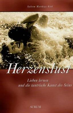 Herzenslust: Lieben lernen und die tantrische Kunst des Seins