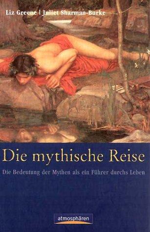 Die mythische Reise. Die Bedeutung der Mythen als ein Führer durch das Leben