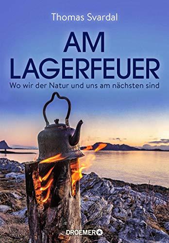 Am Lagerfeuer: Wo wir der Natur und uns am nächsten sind