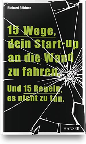 15 Wege, dein Start-up an die Wand zu fahren. Und 15 Regeln, es nicht zu tun