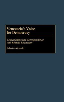 Venezuela's Voice for Democracy: Conversations and Correspondence with Romulo Betancourt