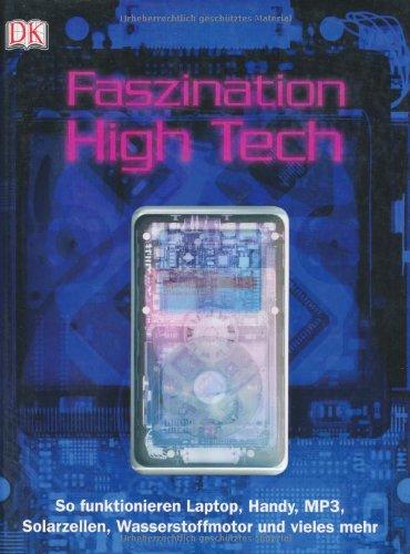 Faszination High Tech: So funktionieren Laptop, Handy, MP3, Solarzellen, Wasserstoffmotor und vieles mehr