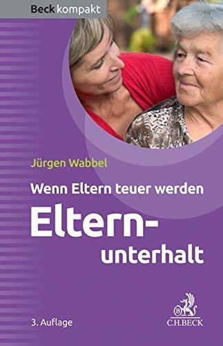 Elternunterhalt: Wenn Eltern teuer werden (Beck kompakt)