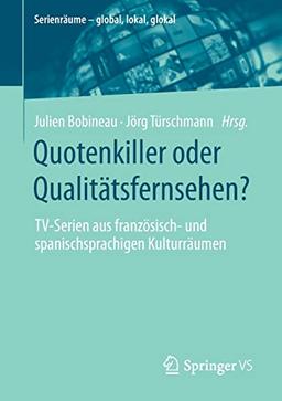 Quotenkiller oder Qualitätsfernsehen?: TV-Serien aus französisch- und spanischsprachigen Kulturräumen (Serienräume – global, lokal, glokal)