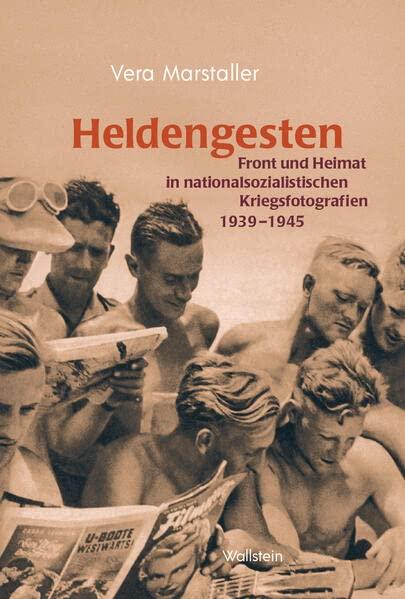 Heldengesten: Front und Heimat in nationalsozialistischen Kriegsfotografien 1939–1945