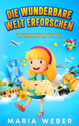 Die wunderbare Welt erforschen: Ein inspirierendes Erstlesebuch für Mädchen in der 1. Klasse (Kinderbücher AB 6 Jahre, Band 1)