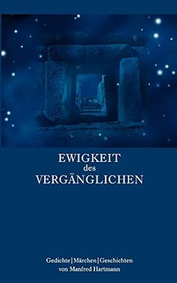 Ewigkeit des Vergänglichen: Gedichte - Märchen - Geschichten