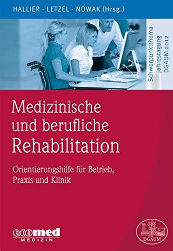 Medizinische und berufliche Rehabilitation: Orientierungshilfe für Betrieb, Praxis und Klinik (Schwerpunktthema Jahrestagung DGAUM)