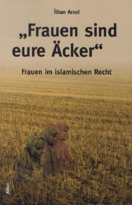 "Frauen sind eure Äcker": Frauen im islamischen Recht