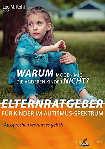 Warum mögen mich die anderen Kinder nicht?: Elternratgeber für Kinder im Autismus-Spektrum