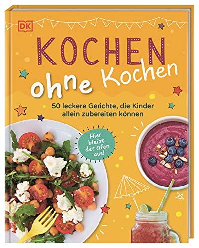 Kochen ohne Kochen: 50 leckere Gerichte, die Kinder allein zubereiten können. Hier bleibt der Ofen aus!