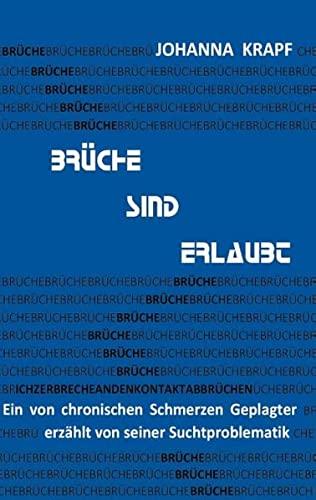 Brüche sind erlaubt: Ein von chronischen Schmerzen Geplagter erzählt von seiner Suchtproblematik