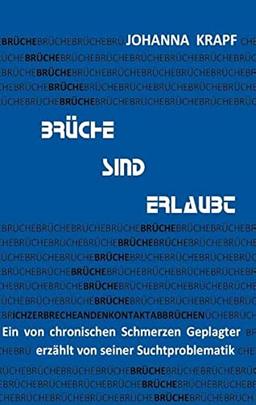 Brüche sind erlaubt: Ein von chronischen Schmerzen Geplagter erzählt von seiner Suchtproblematik