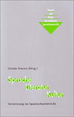 Sprache - Literatur - Kultur: Vernetzung im Spanischunterricht (Theorie und Praxis des modernen Spanischunterrichts)