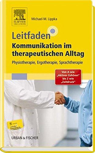 Leitfaden Kommunikation im therapeutischen Alltag: Physiotherapie, Ergotherapie, Sprachtherapie;  Von A wie "Aktives Zuhören" bis Z wie "Zeitdruck"