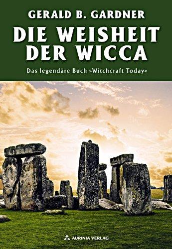 Die Weisheit der Wicca: Das legendäre Buch "Witchcraft Today"