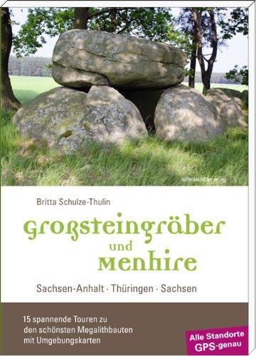 Großsteingräber und Menhire: Sachsen-Anhalt, Thüringen, Sachsen - 15 spannende Touren zu den schönsten Megalithbauten mit Umgebungskarten