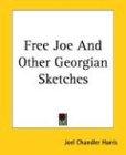 Free Joe And Other Georgian Sketches