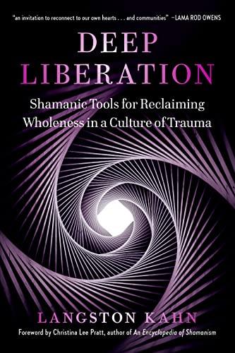 Deep Liberation: Shamanic Tools for Reclaiming Wholeness in a Culture of Trauma