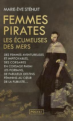 Femmes pirates : les écumeuses des mers : des femmes aventureuses et impitoyables, des corsaires en corsage parmi les forbans, de fabuleux destins féminins au coeur de la flibuste