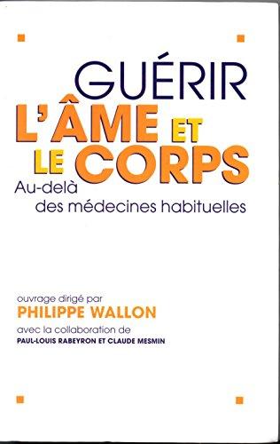 GUERIR L'AME ET LE CORPS - AU-DELA DES MEDECINS HABITUELLES.