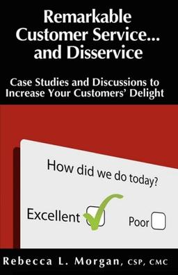 Remarkable Customer Service ... and Disservice: Case Studies and Discussions to Increase Your Customers' Delight