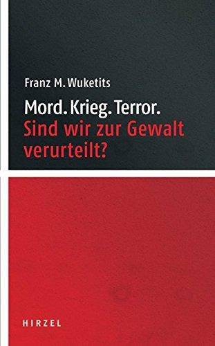 Mord. Krieg. Terror.: Sind wir zur Gewalt verurteilt?