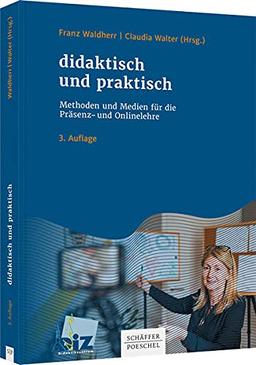 didaktisch und praktisch: Methoden und Medien für die Präsenz- und Onlinelehre