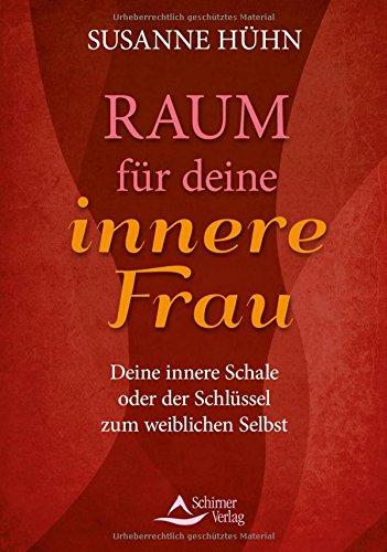 Raum für deine innere Frau: Deine innere Schale oder der Schlüssel zum weiblichen Selbst