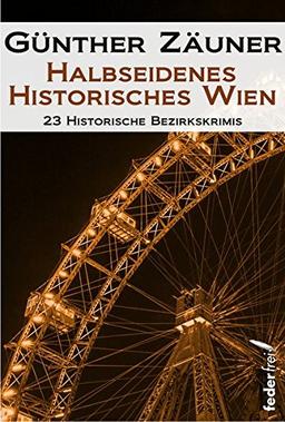 Halbseidenes historisches Wien: 23 historische Wiener Bezirkskrimis