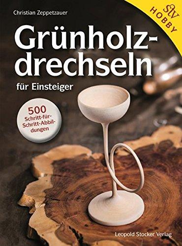 Grünholz drechseln für Einsteiger: 500 Schritt-für-Schritt-Abbildungen