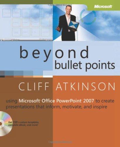 Beyond Bullet Points: Using Microsoft® Office PowerPoint® 2007 to Create Presentations That Inform, Motivate, and Inspire: Using Microsoft® Office ... That Inform, Motivate, and Inspire