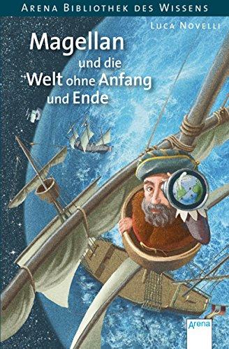 Magellan und die Welt ohne Anfang und Ende: Arena Bibliothek des Wissens. Lebendige Biographien