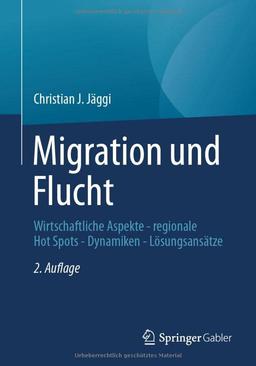 Migration und Flucht: Wirtschaftliche Aspekte - regionale Hot Spots - Dynamiken - Lösungsansätze