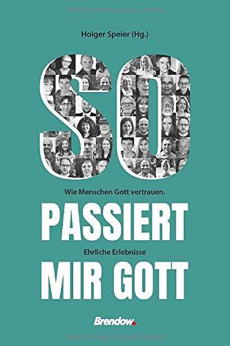 So passiert mir Gott: Wie Menschen Gott vertrauen. Ehrliche Erlebnisse