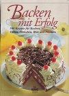 Backen mit Erfolg: 500 Rezepte für Kuchen, Torten, Plätzchen, Brot und Pikantes