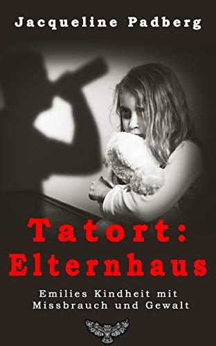 Tatort: Elternhaus: Emilies Kindheit mit Missbrauch und Gewalt