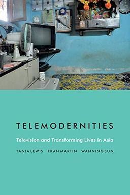 Telemodernities: Television and Transforming Lives in Asia (Console-ing Passions)