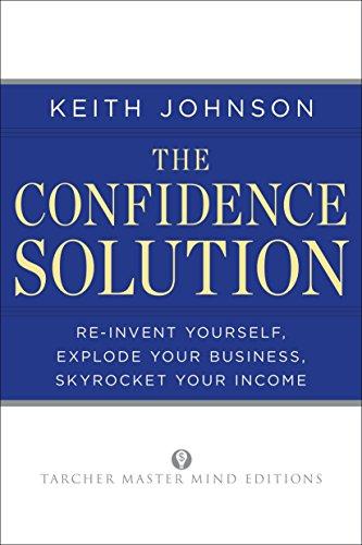 The Confidence Solution: Reinvent Yourself, Explode Your Business, Skyrocket Your Income (Tarcher Master Mind Editions)