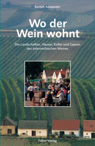 Wo der Wein wohnt: Die Landschaften, Häuser, Keller und Gassen des österreichischen Weines