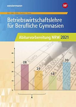 Abiturvorbereitung Berufliche Gymnasien in Nordrhein-Westfalen: Betriebswirtschaftslehre für Berufliche Gymnasien: Abiturvorbereitung NRW 2021: Arbeitsheft