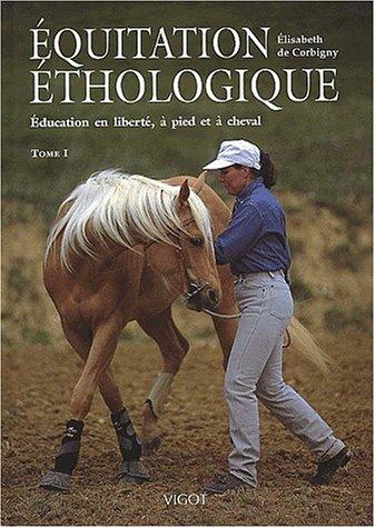 Equitation éthologique. Vol. 1. Education en liberté, à pied et à cheval