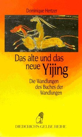 Das alte und das neue Yijing. Die Wandlungen des Buches der Wandlungen.